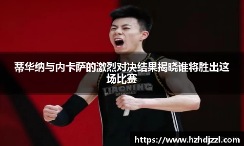 蒂华纳与内卡萨的激烈对决结果揭晓谁将胜出这场比赛